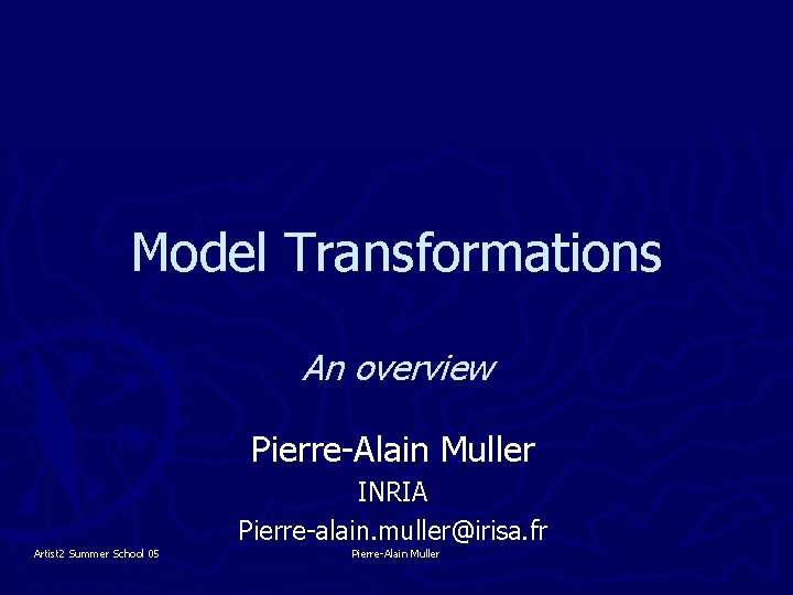 Model Transformations An overview Pierre-Alain Muller INRIA Pierre-alain. muller@irisa. fr Artist 2 Summer School