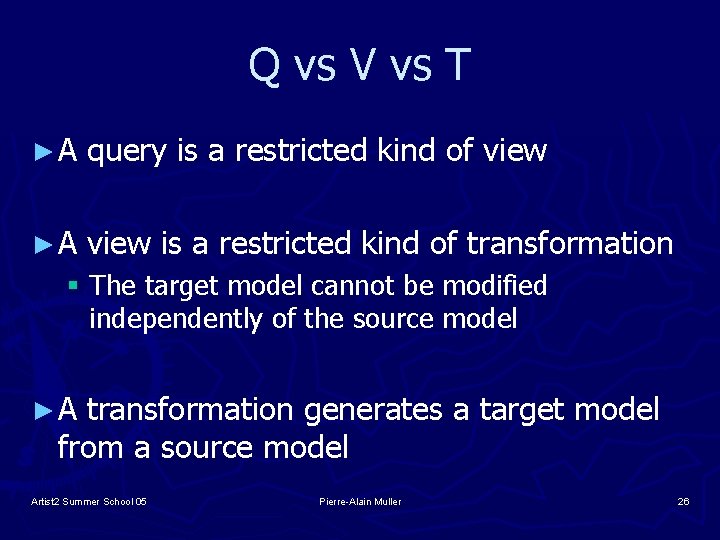 Q vs V vs T ►A query is a restricted kind of view ►A