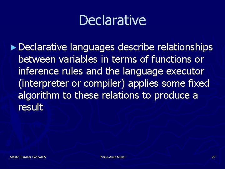 Declarative ► Declarative languages describe relationships between variables in terms of functions or inference