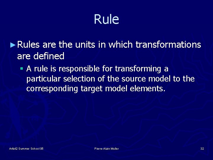 Rule ► Rules are the units in which transformations are defined § A rule