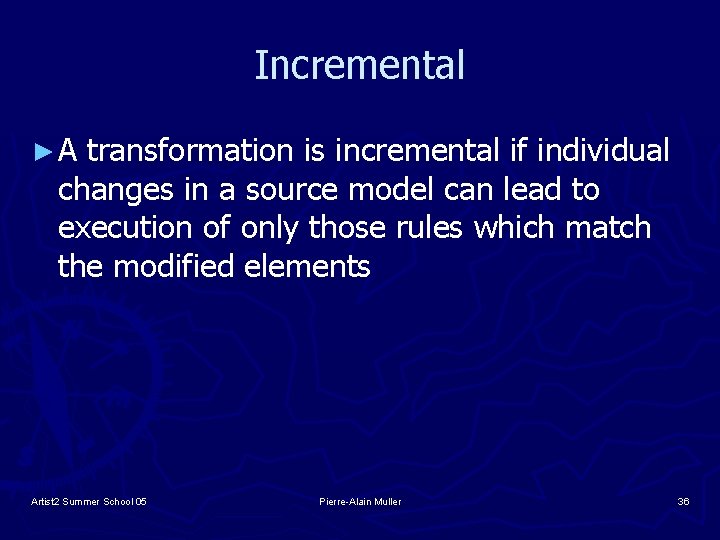 Incremental ►A transformation is incremental if individual changes in a source model can lead