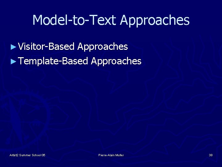 Model-to-Text Approaches ► Visitor-Based Approaches ► Template-Based Approaches Artist 2 Summer School 05 Pierre-Alain