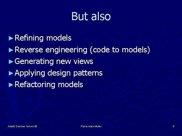 But also ► Refining models ► Reverse engineering (code to models) ► Generating new