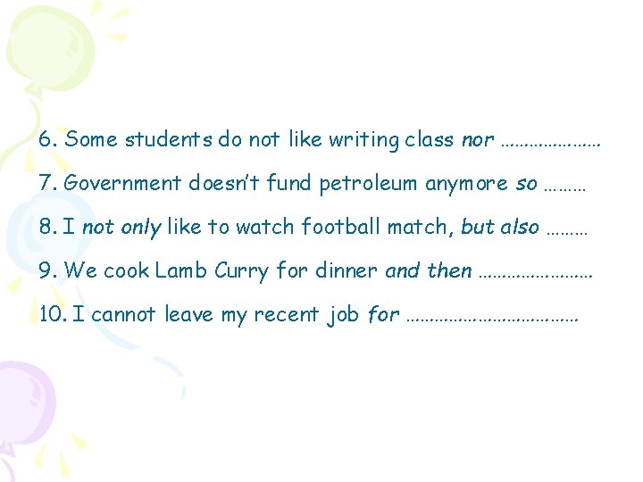 6. Some students do not like writing class nor ………………… 7. Government doesn’t fund