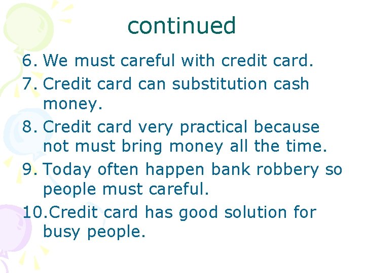 continued 6. We must careful with credit card. 7. Credit card can substitution cash