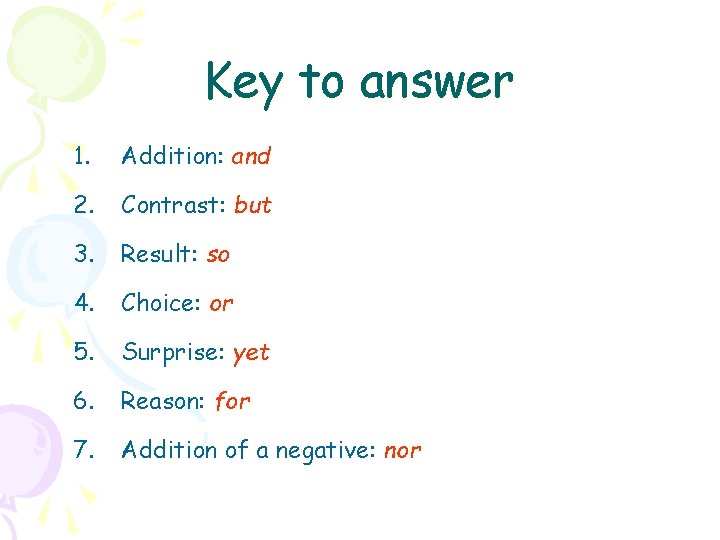 Key to answer 1. Addition: and 2. Contrast: but 3. Result: so 4. Choice: