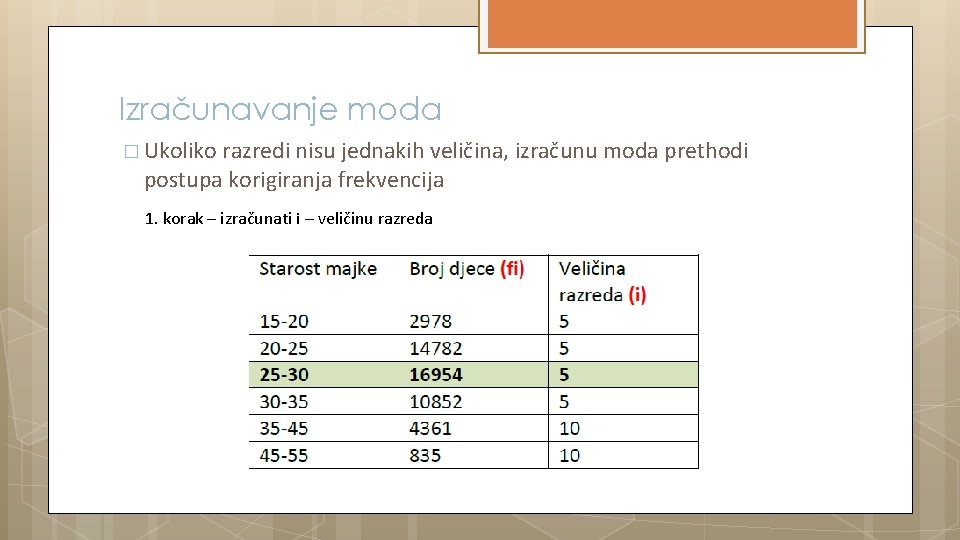 Izračunavanje moda � Ukoliko razredi nisu jednakih veličina, izračunu moda prethodi postupa korigiranja frekvencija