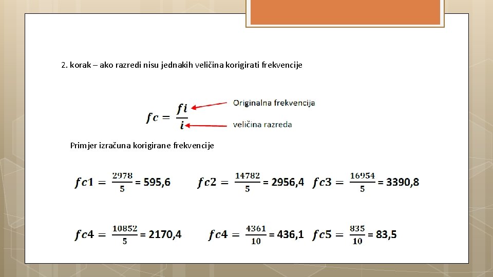 2. korak – ako razredi nisu jednakih veličina korigirati frekvencije Primjer izračuna korigirane frekvencije