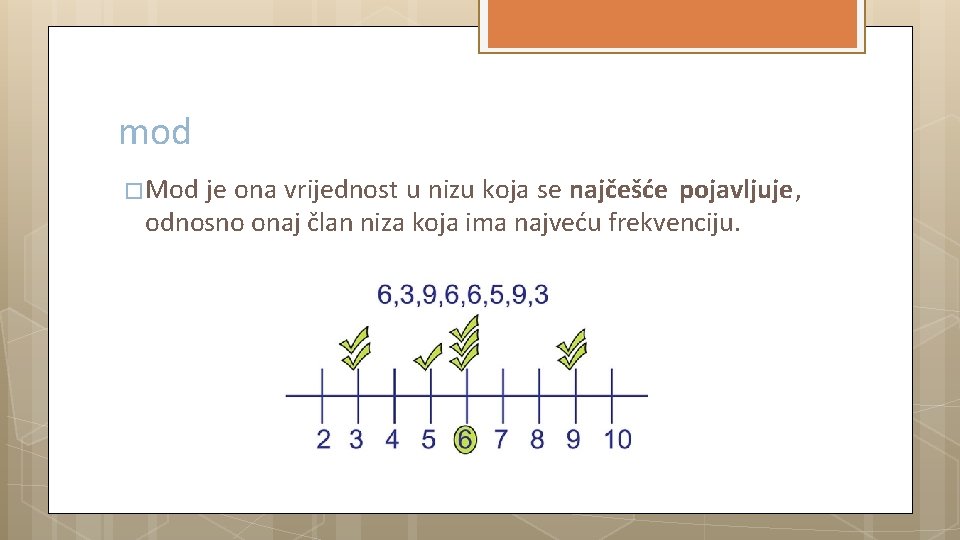 mod �Mod je ona vrijednost u nizu koja se najčešće pojavljuje, odnosno onaj član