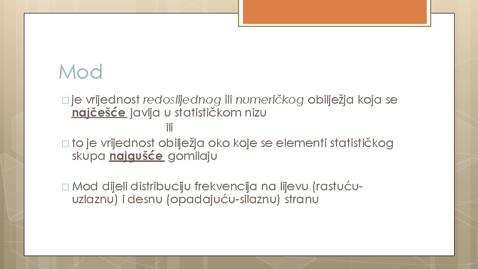 Mod � je vrijednost redoslijednog ili numeričkog obilježja koja se najčešće javlja u statističkom