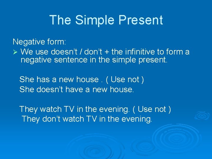 The Simple Present Negative form: Ø We use doesn’t / don’t + the infinitive