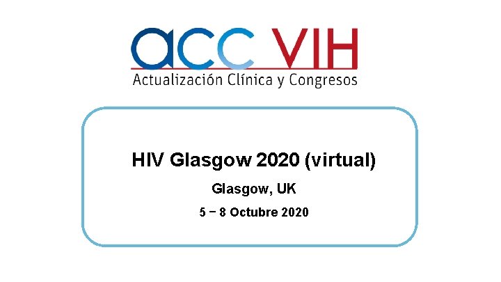 HIV Glasgow 2020 (virtual) Glasgow, UK 5 – 8 Octubre 2020 