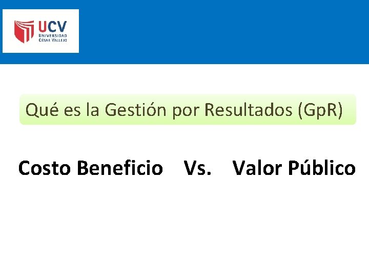Qué es la Gestión por Resultados (Gp. R) Costo Beneficio Vs. Valor Público 