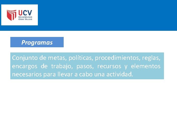 Programas Conjunto de metas, políticas, procedimientos, reglas, encargos de trabajo, pasos, recursos y elementos