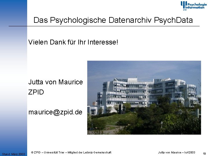 Das Psychologische Datenarchiv Psych. Data Vielen Dank für Ihr Interesse! Jutta von Maurice ZPID