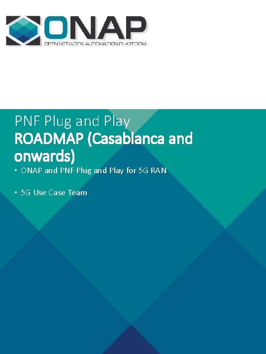 PNF Plug and Play ROADMAP (Casablanca and onwards) • ONAP and PNF Plug and