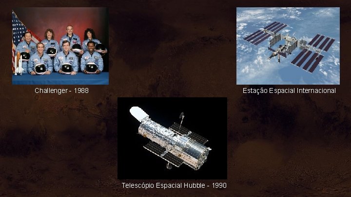 Challenger - 1988 Estação Espacial Internacional Telescópio Espacial Hubble - 1990 