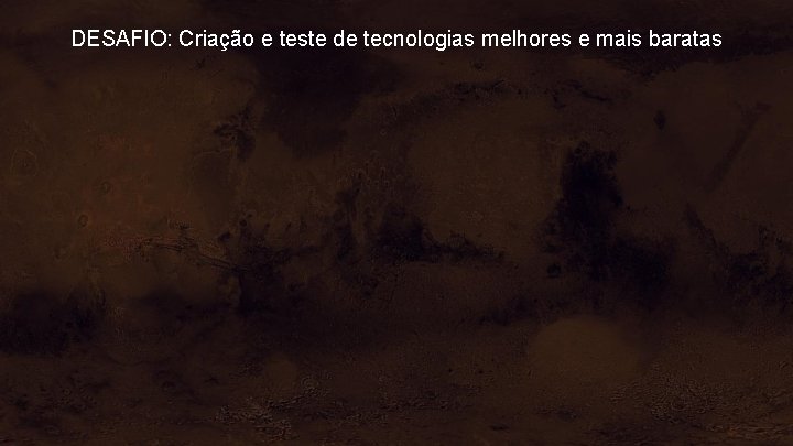 DESAFIO: Criação e teste de tecnologias melhores e mais baratas 