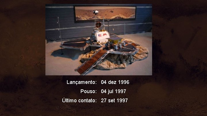 Lançamento: 04 dez 1996 Pouso: 04 jul 1997 Último contato: 27 set 1997 