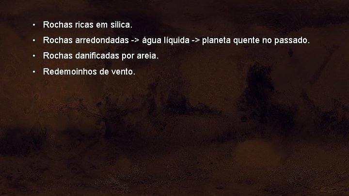  • Rochas ricas em silica. • Rochas arredondadas -> água líquida -> planeta