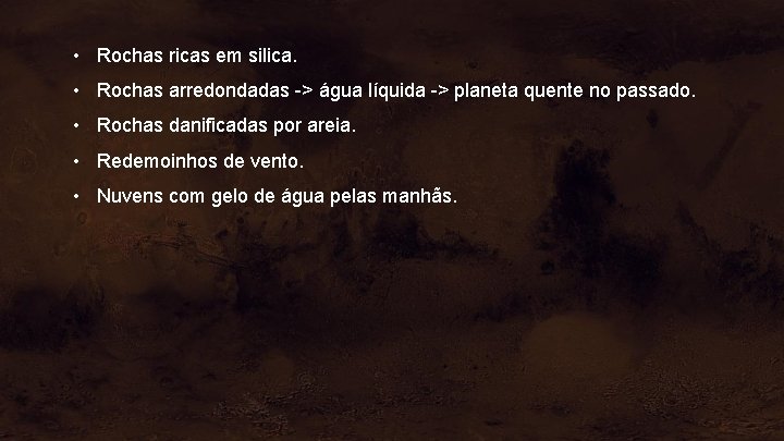  • Rochas ricas em silica. • Rochas arredondadas -> água líquida -> planeta