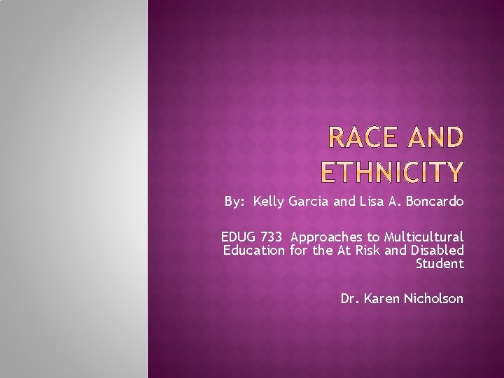 By: Kelly Garcia and Lisa A. Boncardo EDUG 733 Approaches to Multicultural Education for