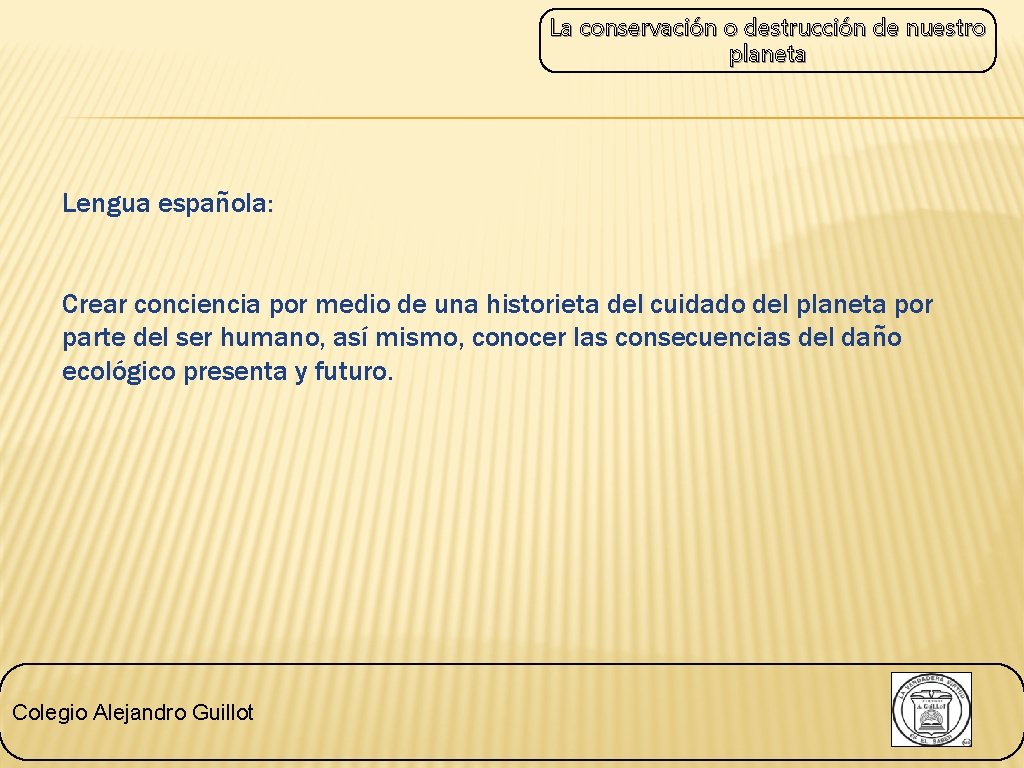 La conservación o destrucción de nuestro planeta Lengua española: Crear conciencia por medio de