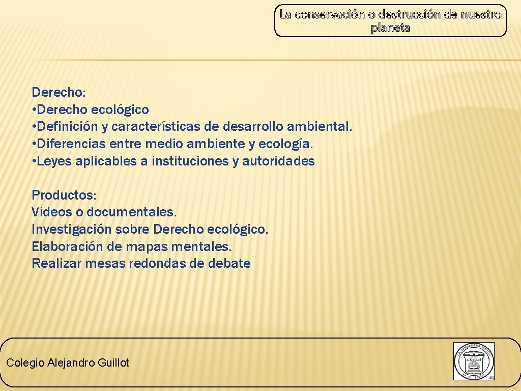 La conservación o destrucción de nuestro planeta Derecho: • Derecho ecológico • Definición y