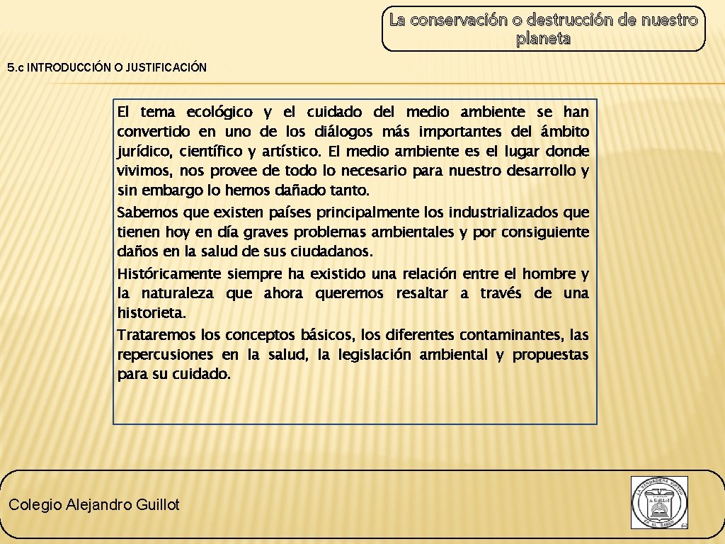 La conservación o destrucción de nuestro planeta 5. c INTRODUCCIÓN O JUSTIFICACIÓN El tema