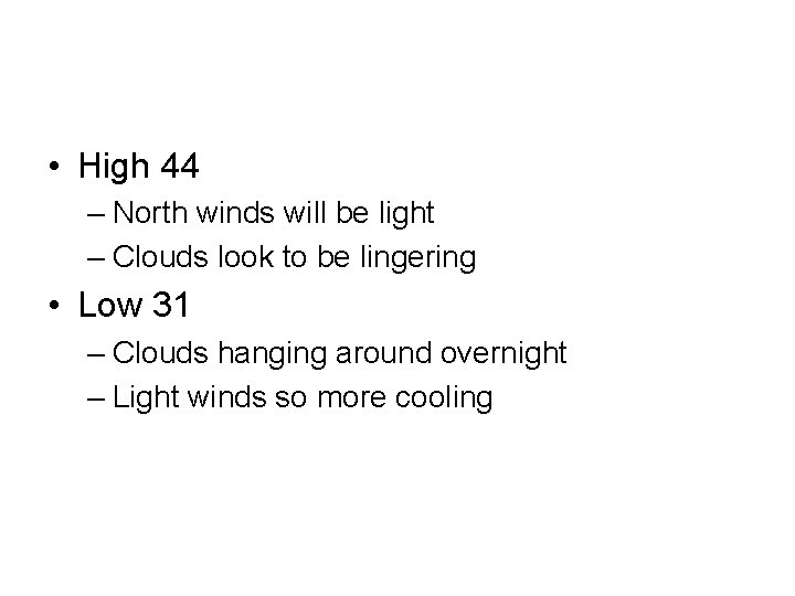  • High 44 – North winds will be light – Clouds look to