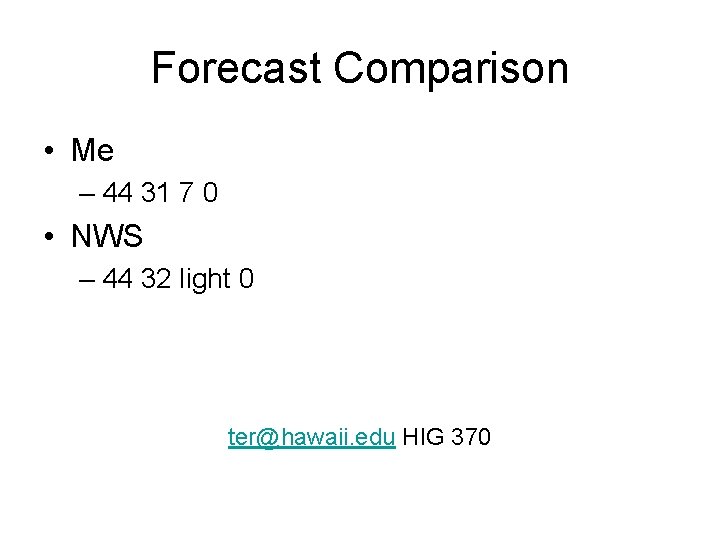 Forecast Comparison • Me – 44 31 7 0 • NWS – 44 32