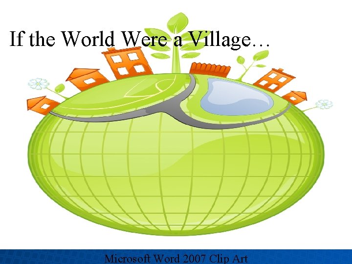 If the World Were a Village… By: David J. Smith Microsoft Word 2007 Clip