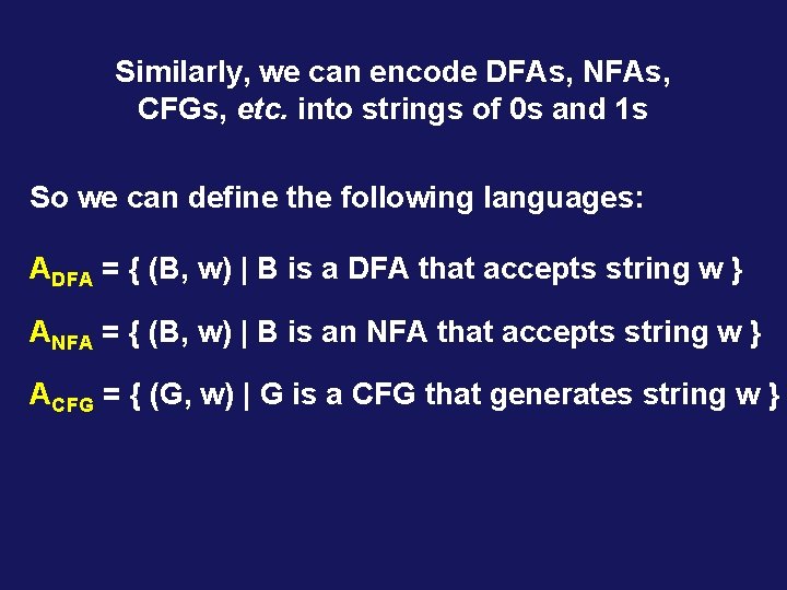 Similarly, we can encode DFAs, NFAs, CFGs, etc. into strings of 0 s and