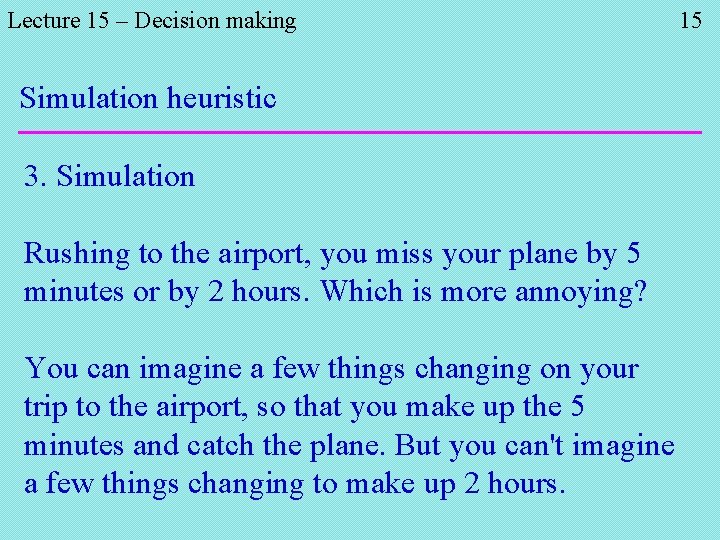 Lecture 15 – Decision making Simulation heuristic 3. Simulation Rushing to the airport, you