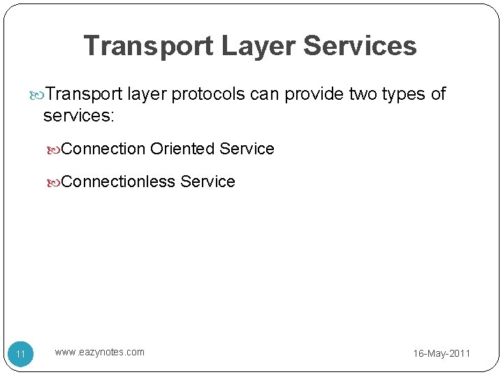 Transport Layer Services Transport layer protocols can provide two types of services: Connection Oriented