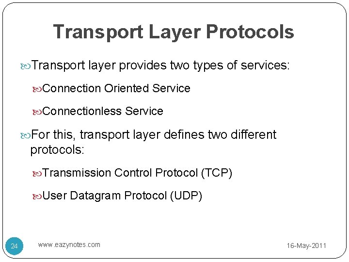 Transport Layer Protocols Transport layer provides two types of services: Connection Oriented Service Connectionless