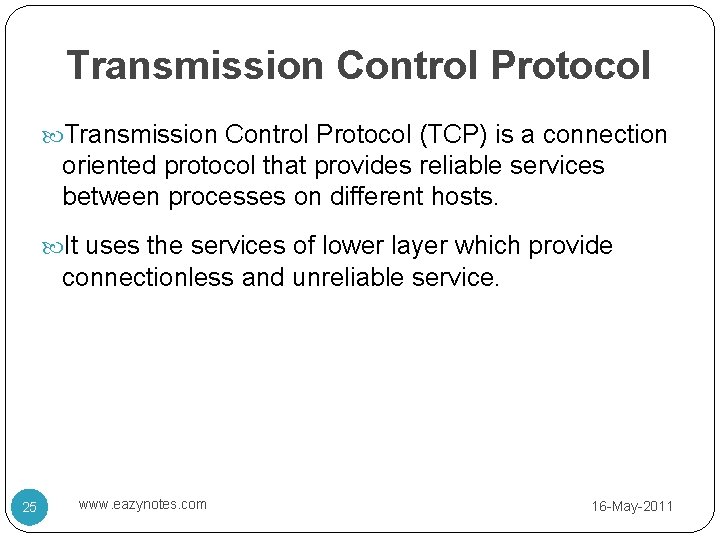 Transmission Control Protocol (TCP) is a connection oriented protocol that provides reliable services between