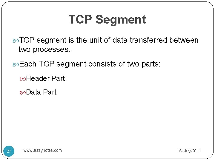 TCP Segment TCP segment is the unit of data transferred between two processes. Each