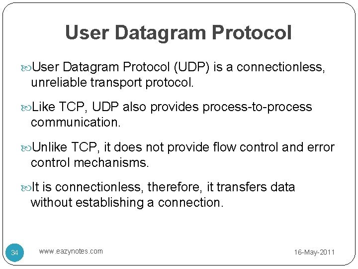 User Datagram Protocol (UDP) is a connectionless, unreliable transport protocol. Like TCP, UDP also