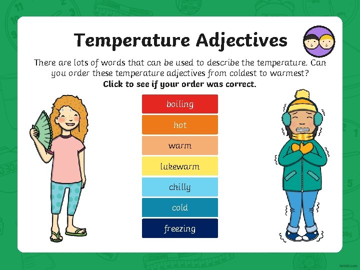 Temperature Adjectives There are lots of words that can be used to describe the Temperature Adjectives There are lots of words that can be used to describe the