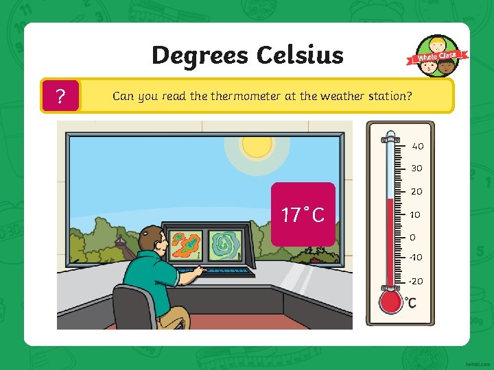 Degrees Celsius ? Can you read thermometer at the weather station? 40 30 20 Degrees Celsius ? Can you read thermometer at the weather station? 40 30 20