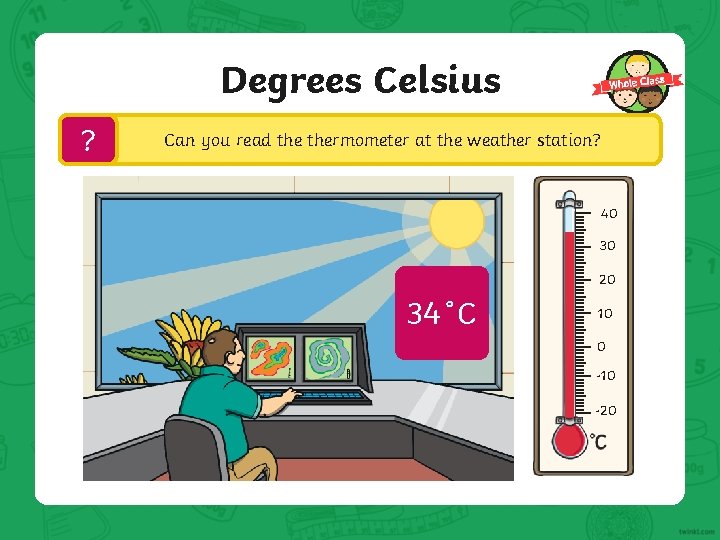 Degrees Celsius ? Can you read thermometer at the weather station? 40 30 20 Degrees Celsius ? Can you read thermometer at the weather station? 40 30 20
