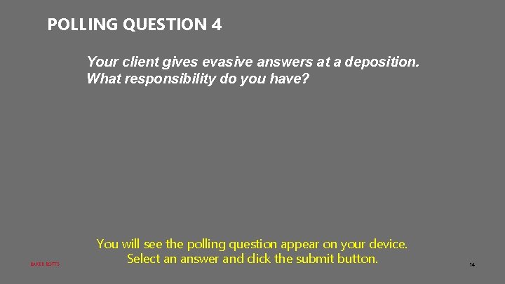 POLLING QUESTION 4 Your client gives evasive answers at a deposition. What responsibility do