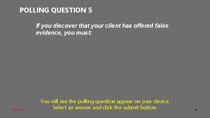 POLLING QUESTION 5 If you discover that your client has offered false evidence, you