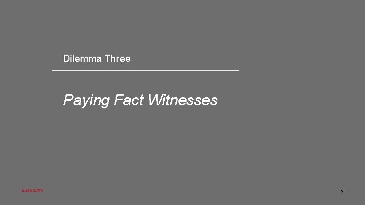 Dilemma Three Paying Fact Witnesses BAKER BOTTS 9 