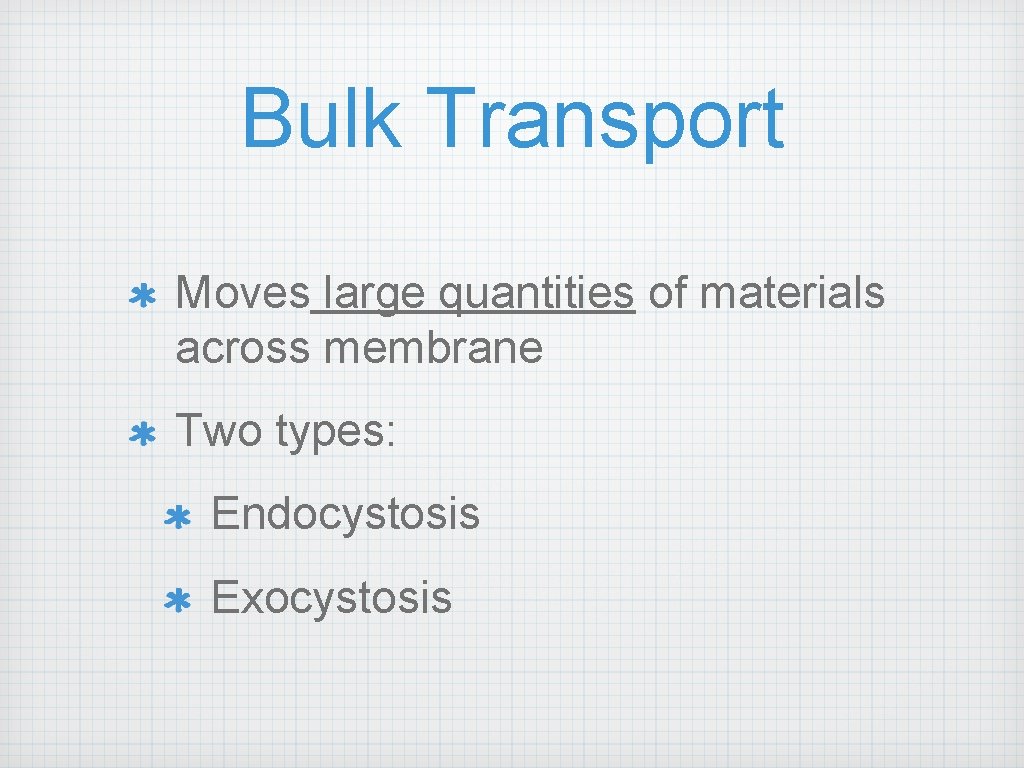 Bulk Transport Moves large quantities of materials across membrane Two types: Endocystosis Exocystosis 