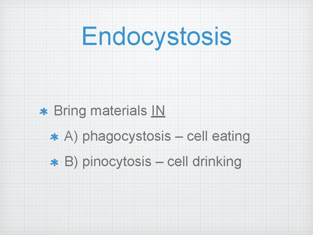 Endocystosis Bring materials IN A) phagocystosis – cell eating B) pinocytosis – cell drinking