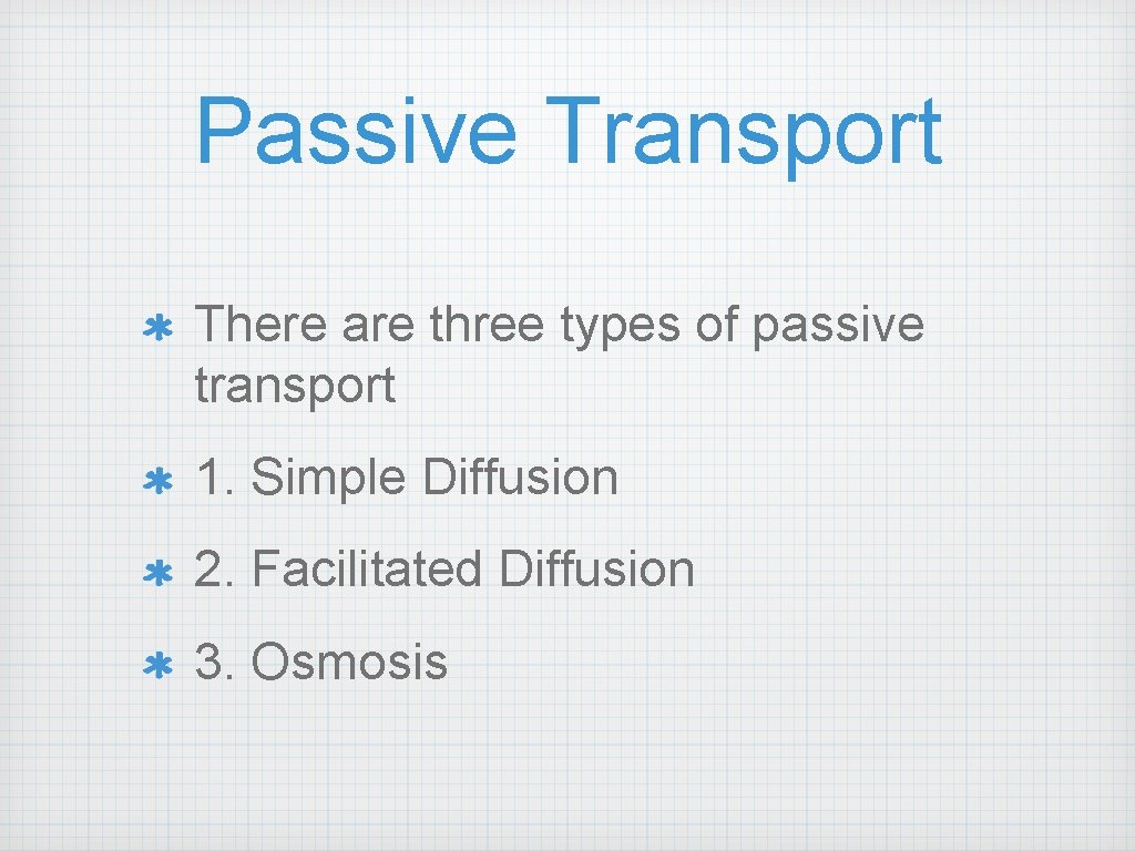 Passive Transport There are three types of passive transport 1. Simple Diffusion 2. Facilitated