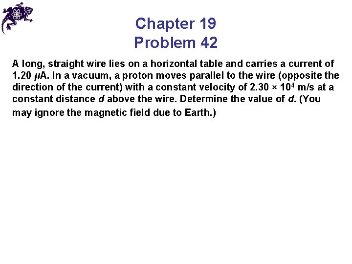 Chapter 19 Problem 42 A long, straight wire lies on a horizontal table and