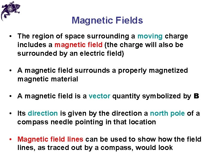 Magnetic Fields • The region of space surrounding a moving charge includes a magnetic
